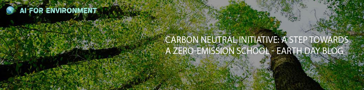 Carbon Neutral Initiative: a Step towards a Zero-Emission School – Earth Day blog